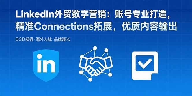 （15773期）LinkedIn外贸数字营销：账号专业打造，精准Connections拓展，优质内容输出-领学通