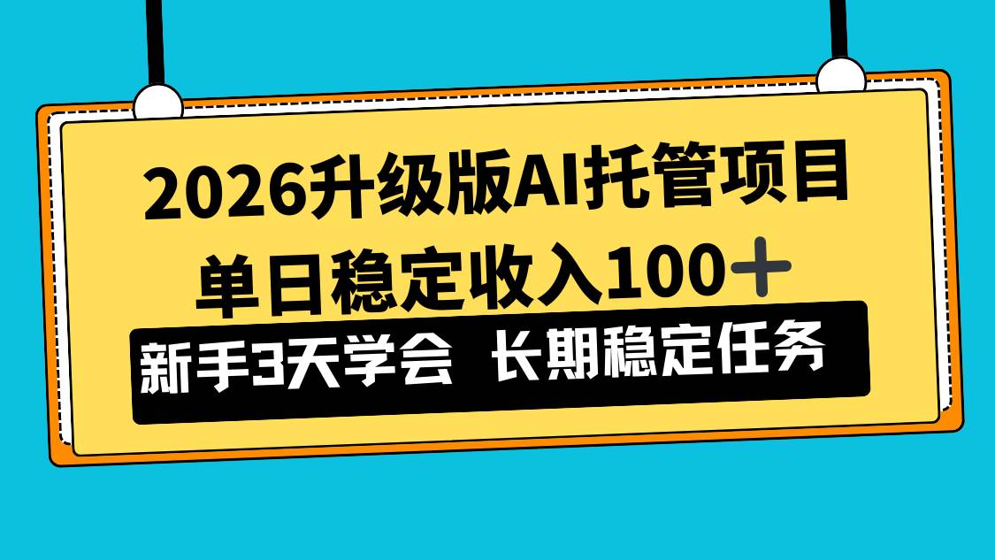 （17094期）2026升级版Ai托管项目，单日稳定收入100+，新手小白3天学会-领学通