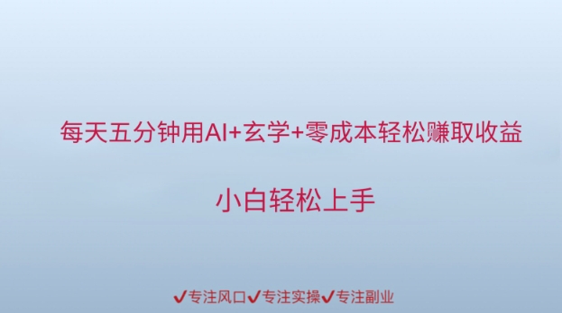 每天五分钟用AI+玄学+零成本轻松挣取收益，小白轻松上手-领学通