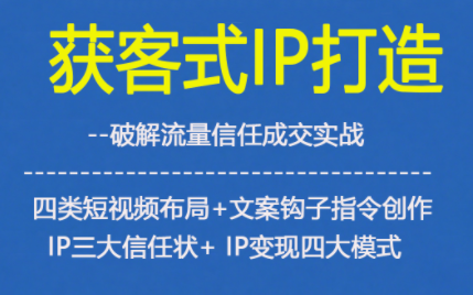 获客型IP打造,破解流量信任成,四类短视频布局+文案钩子指令创作IP三大信任状+IP变现四大模式-领学通