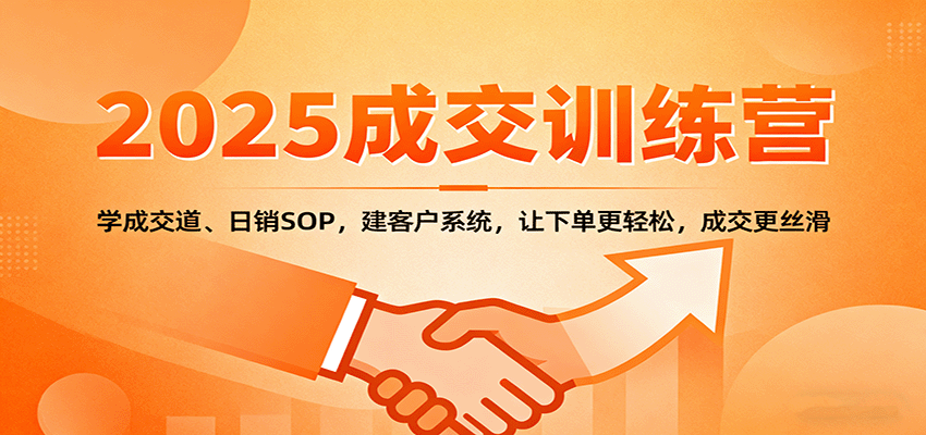 2025成交实战训练营:学成交道、日销SOP,建客户系统,让下单更轻松,成交更丝滑-领学通