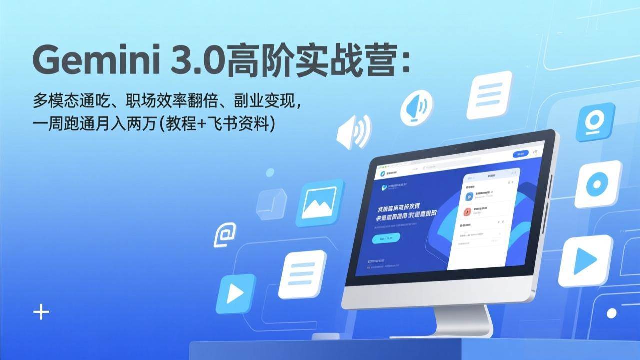 （17386期）Gemini 3.0高阶实战营：多模态通吃、职场效率翻倍、副业变现，一周跑通月入两万(教程+飞书资料)-领学通