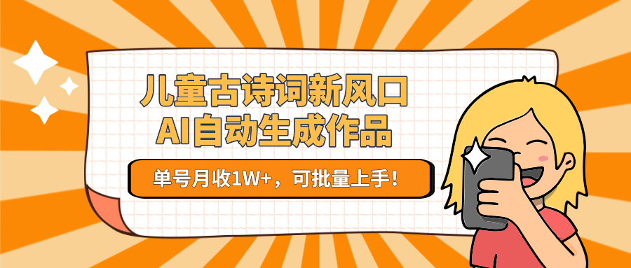 儿童古诗词新风口！AI自动生成作品，单号月收1W+，可批量上手！-领学通