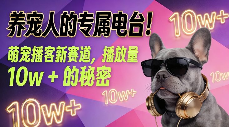 养宠人的专属电台！萌宠播客新赛道，播放量10w+的秘密-领学通