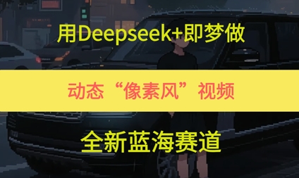 用Deepseek+即梦做，动态“像素风”视频，全新蓝海赛道-领学通