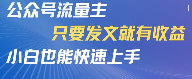 公众号流量主，只要发文就有收益，小白也能快速上手-领学通