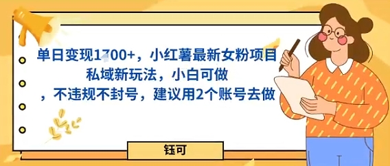 单日变现多张，小红薯最新女粉项目私域新玩法，小白可做，不违规不封号，建议用2个账号去做-领学通