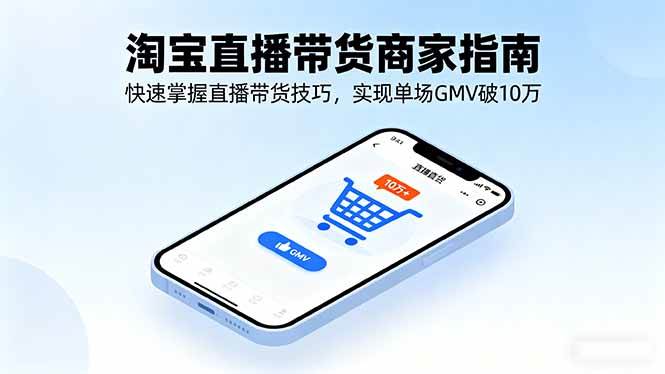 （16075期）淘宝直播带货商家指南，快速掌握直播带货技巧，实现单场GMV破10万-领学通