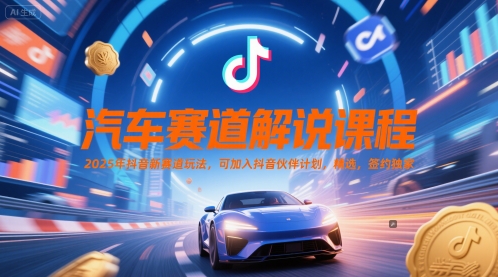 汽车赛道解说课程，2025年抖音新赛道玩法，可加入抖音伙伴计划，精选，签约独家-领学通