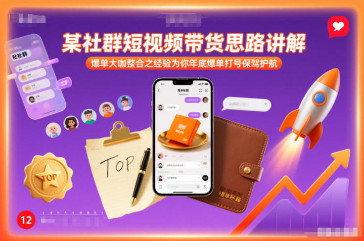 某社群短视频带货思路讲解,爆单大咖整合之经验为你年底爆单打号保驾护航-领学通