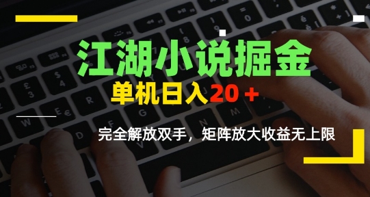 江湖小说掘金，单机日入10-20+，全自动软件操作，完全解放双手，矩阵放大收益无上限-领学通