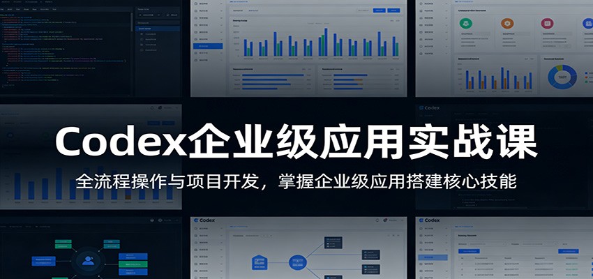Codex企业级应用实战课:全流程操作与项目开发,掌握企业级应用搭建核心技能-领学通