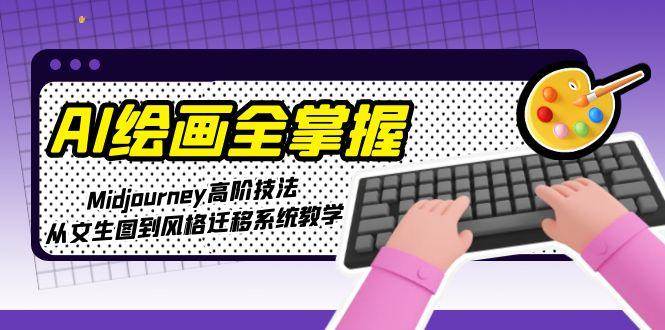 AI绘画全掌握：Midjourney高阶技法，从文生图到风格迁移系统教学-领学通