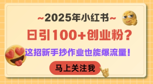 2025年小红书日引100+创业粉？这招新手抄作业也能爆流量！-领学通