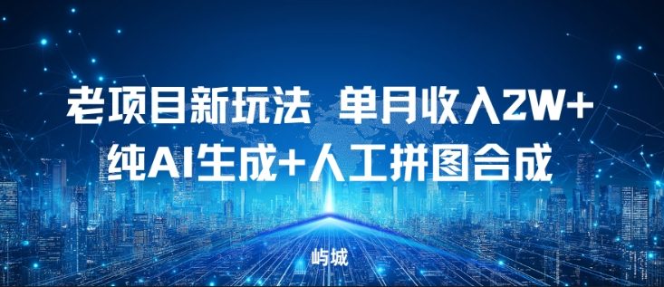 老项目新玩法,单月收入2W+,纯AI生成+人工拼图合成-领学通