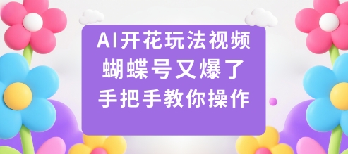 AI开花玩法视频,蝴蝶号又爆了,手把手教你操作-领学通