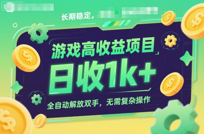 游戏高收益项目，长期稳定，日收1k+，全自动解放双手，无需复杂操作【揭秘】-领学通