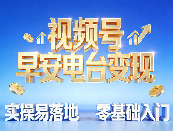 视频号早安电台变现，实操易落地，零基础入门-领学通