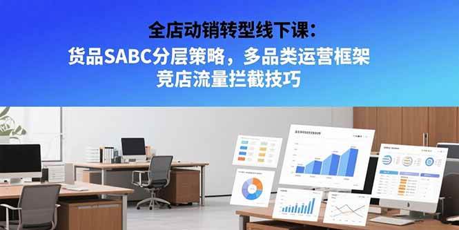 （15419期）全店动销转型线下课：货品SABC分层策略，多品类运营框架 竞店流量拦截技巧-领学通