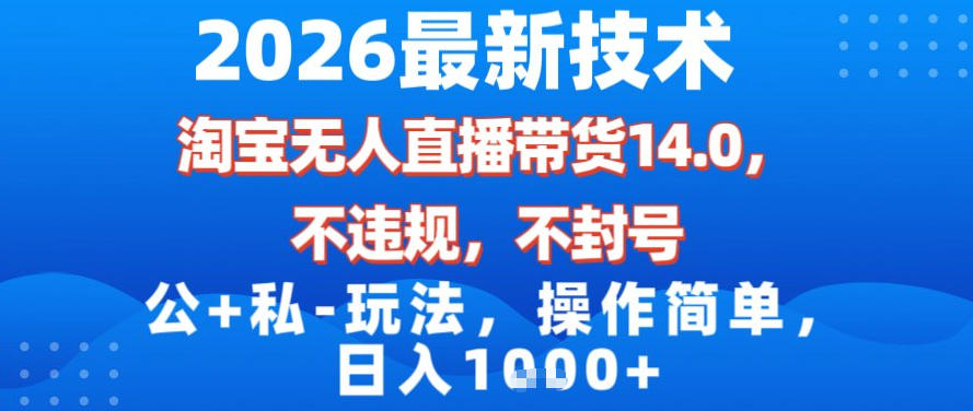 2026最新技术，淘宝无人直播带货14.0，不封号，不违规，公+私玩法，操作简单，日入1k【揭秘】-领学通