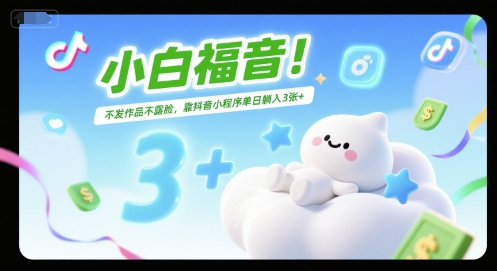 小白福音！不发作品不露脸，靠抖音小程序单日躺入3张+-领学通