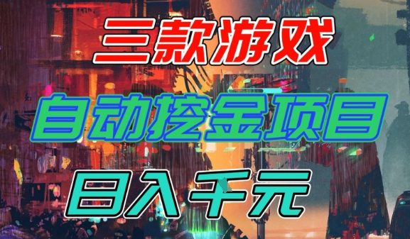 【推荐】三款游戏全自动挖金项目，日入1k+，可持续稳定的睡后收入副业【揭秘】-领学通