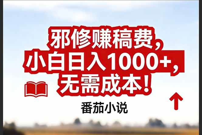（17206期）番茄小说赚稿费邪修玩法无需成本，真实日入1000+，超级简单！-领学通