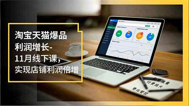 (16824期)淘宝天猫爆品利润增长-11月线下课,免费流量、付费放大、费比管控,实现店铺利润倍增-领学通