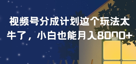 视频号分成计划这个玩法太牛了，小白也能月入8k+-领学通