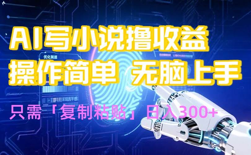（15659期）AI写小说爆火玩法，小白也能无脑操作，复制粘贴日入300+-领学通