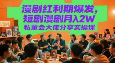 漫剧红利期爆发，短剧漫剧月入2W私董会大佬分享实操课-领学通