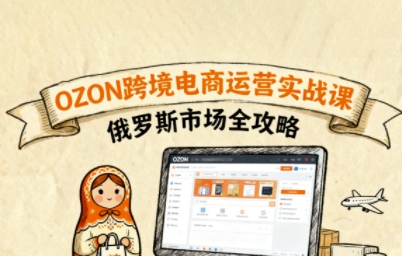 俄罗斯跨境OZON快速上手，OZ0N跨境电商运营实战课，俄罗斯市场全攻略-领学通