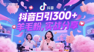 抖音日引300+羊毛粉，实战分享-领学通