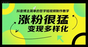 抖音博主简单的哲学短视频制作教学，涨粉很猛，变现多样化-领学通