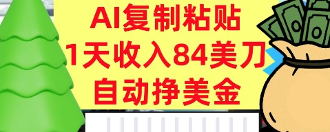 AI复制粘贴,自动挣美金,1天收入84美刀,3分钟学会,最新项目-领学通