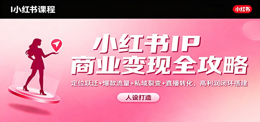 小红书IP商业变现全攻略:定位跃迁+爆款流量+私域裂变+直播转化,高利润闭环搭建-领学通