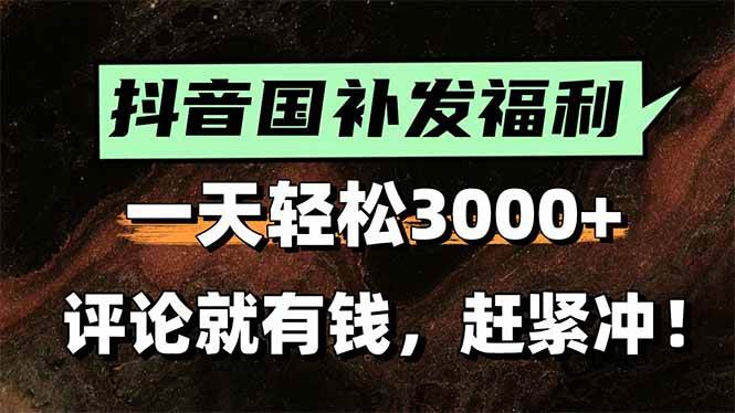 （15530期）一天轻松3000+，抖音国补福利！评论就有钱，还有额外躺赚！-领学通