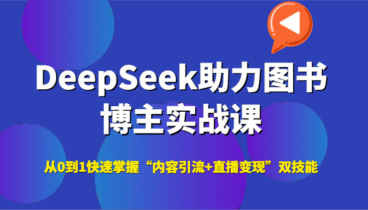 DeepSeek助力图书博主实战课，从0到1快速掌握“内容引流+直播变现”双技能-领学通