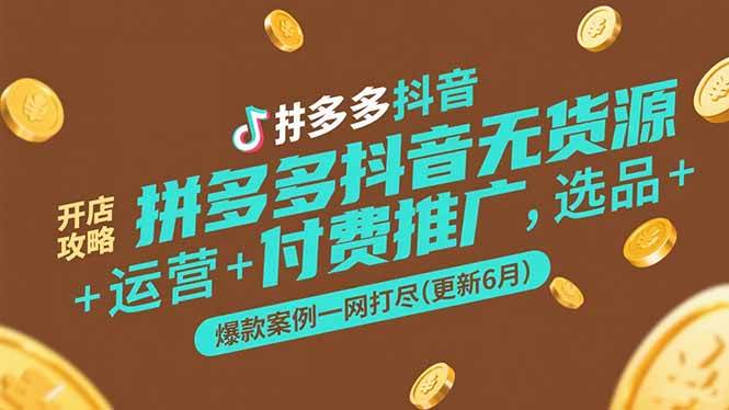 （15169期）拼多多抖音无货源开店攻略，选品+运营+付费推广+爆款案例一网打尽(更新6月-领学通