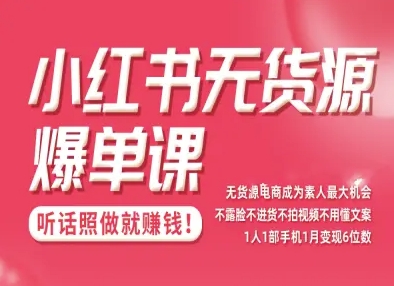 小红书无货源爆单课,不露脸不进货不拍视频不用懂文案1人1部手机1月变现5位数-领学通