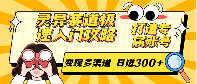 灵异赛道极速入门攻略，打造专属账号，变现多渠道 日进300+-领学通