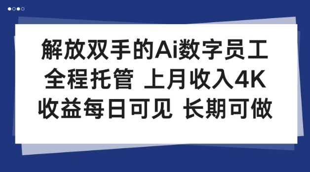 解放双手的Ai数字员工，全程托管，上月收入4K，收益每日可见，长期可做【揭秘】-领学通