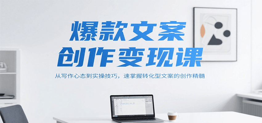 爆款文案创作变现课，从写作心态到实操技巧，速掌握转化型文案的创作精髓-领学通