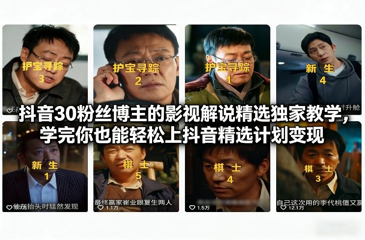 抖音30粉丝博主的影视解说精选独家教学，学完你也能轻松上抖音精选计划变现-领学通