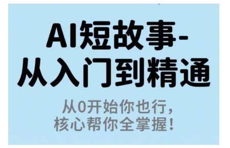 AI短故事从入门到精通,从0开始你也行,核心帮你全掌握-领学通