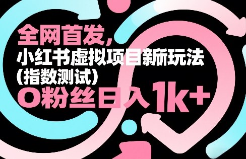 全网首发，小红书虚拟项目新玩法（指数测试），0粉丝日入1k+，整个玩法完整拆解！-领学通