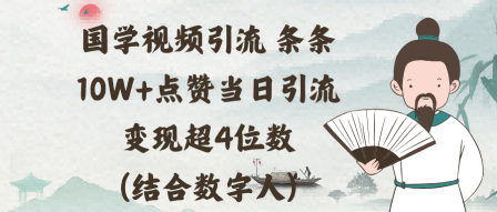 国学视频引流条条10W+点赞当日引流变现超4位数(结合数字人)-领学通