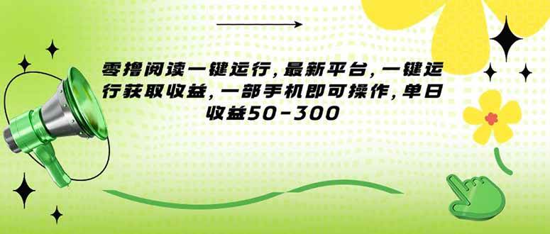 （15269期）零撸阅读一键运行，最新平台，一键运行获取收益，一部手机即可操作，单…-领学通