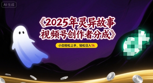 2025年灵异故事，视频号创作者分成，小白轻松上手，轻松日入1k-领学通
