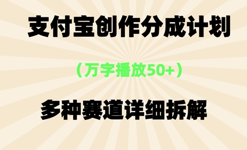 支付宝创作分成计划，万字播放50+，多种赛道详细拆解-领学通